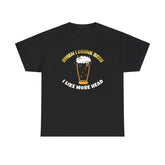 When I drink beer I like more head - T-Shirt - Witty Twisters Fashions